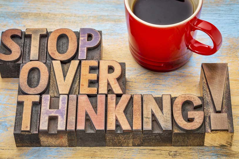 Stop overthinking