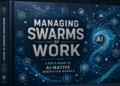 Managing Swarms of Work: A Field Guide to AI-Native Operating Models