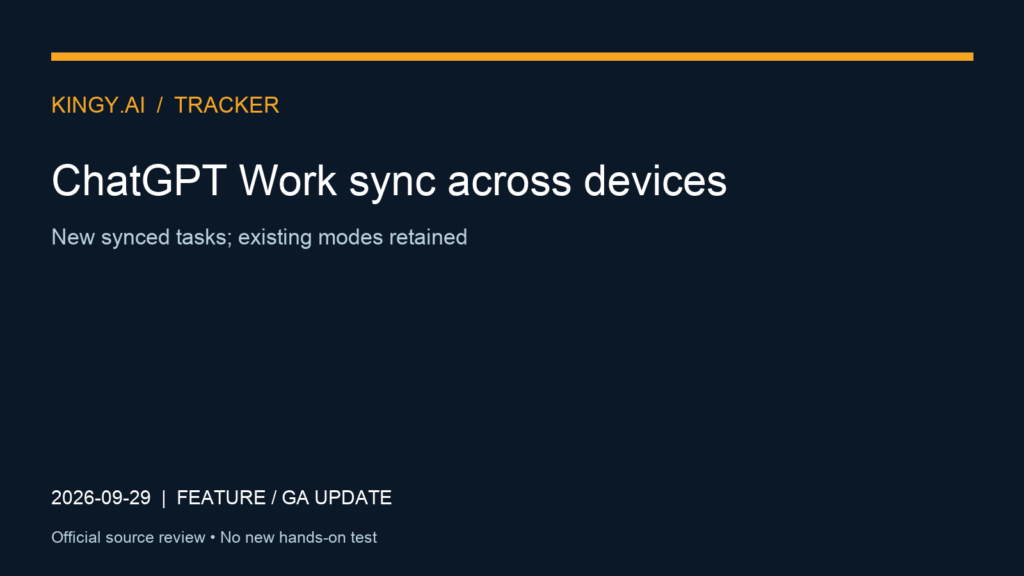 ChatGPT Work sync across devices. Event 2026-09-29. New synced tasks; existing modes retained. Source review; no new hands-on test.
