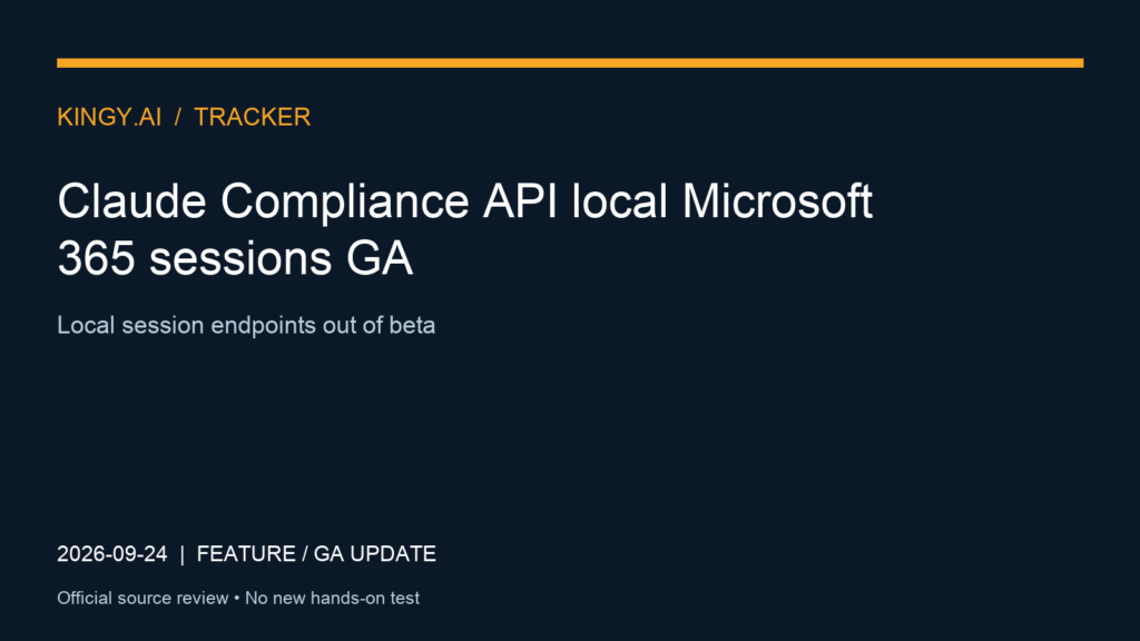 Claude Compliance API local Microsoft 365 sessions GA. Event 2026-09-24. Local session endpoints out of beta. Source review; no new hands-on test.