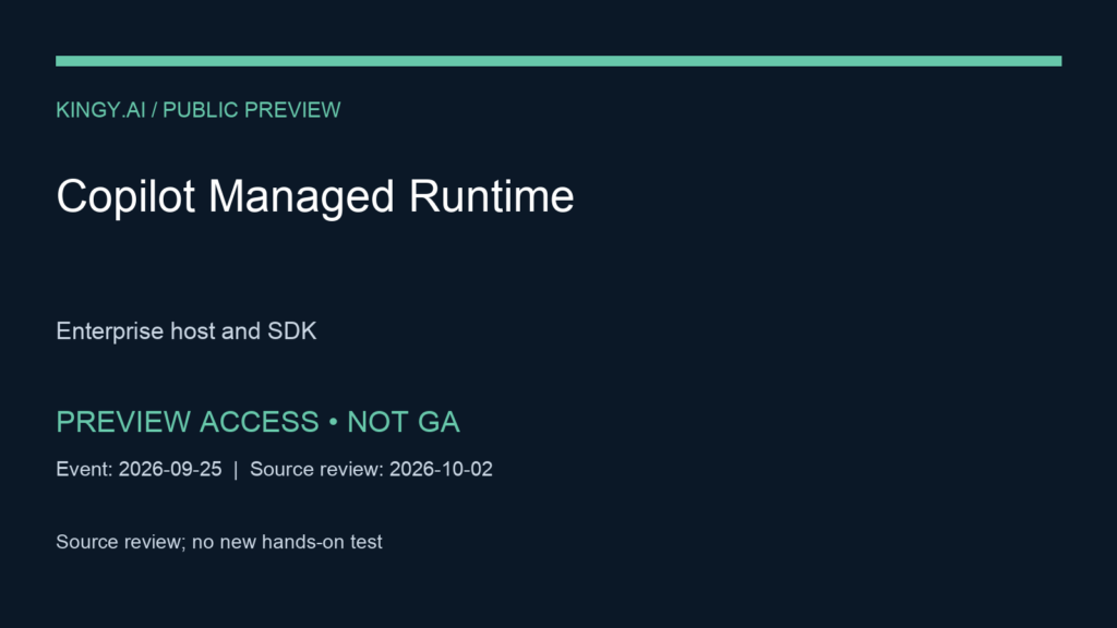 Microsoft Copilot Managed Runtime. Public preview of enterprise host and SDK; Microsoft 365 tenant, identity and IT controls apply; not GA. Event 2026-09-25. Source review; no new hands-on test.