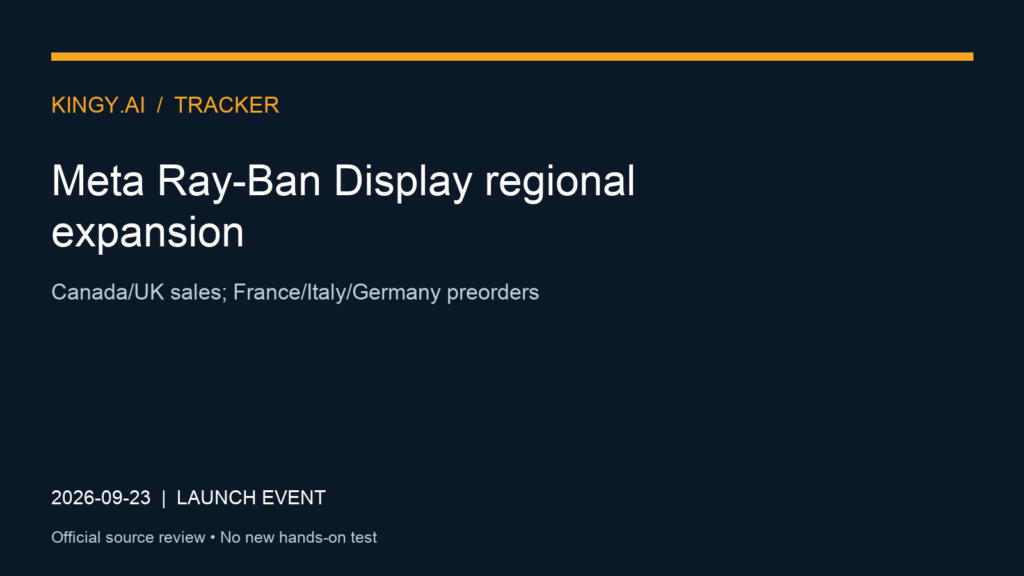 Meta Ray-Ban Display regional expansion. Event 2026-09-23. Canada/UK sales; France/Italy/Germany preorders. Source review; no new hands-on test.