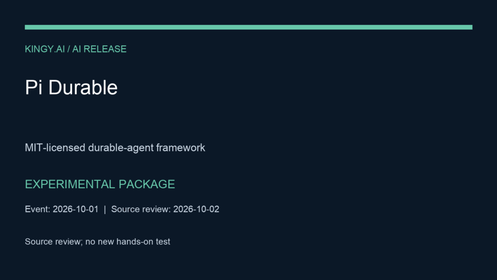 Pi Durable. Experimental MIT-licensed npm package for building durable agents; not production GA; model and infrastructure costs separate. Event 2026-10-01. Source review; no new hands-on test.