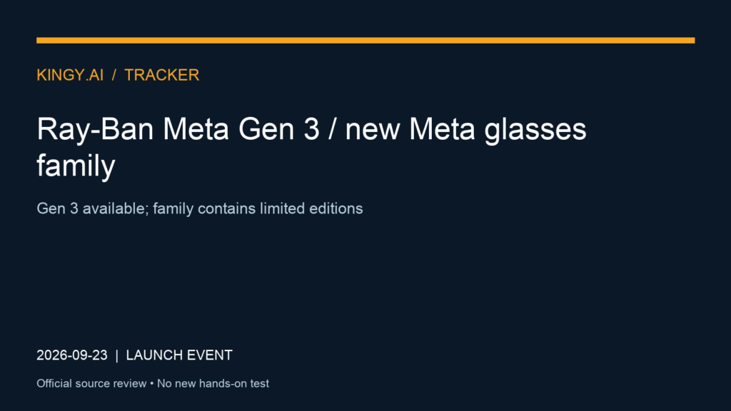 Ray-Ban Meta Gen 3 / new Meta glasses family. Event 2026-09-23. Gen 3 available; family contains limited editions. Source review; no new hands-on test.