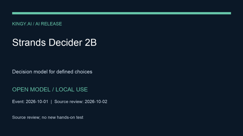 Strands Decider 2B. Public model weights, code and data for local experimentation on CPU or GPU; no hosted-service GA established. Event 2026-10-01. Source review; no new hands-on test.